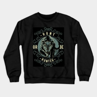 hunt or be hunted Crewneck Sweatshirt